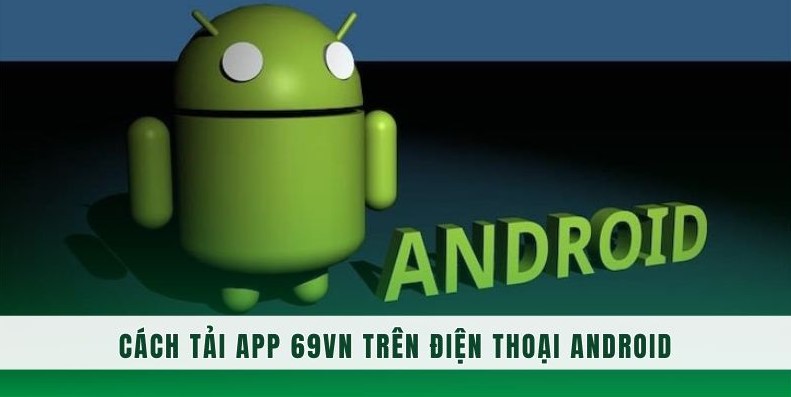Chi tiết cách download 69VN trên điện thoại Android