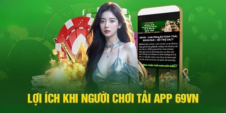 Lợi ích đặc biệt chỉ có tải app 69VN mang lại